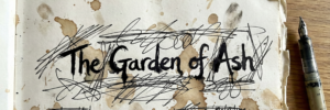 Read more about the article Why “The Garden of Ash”?